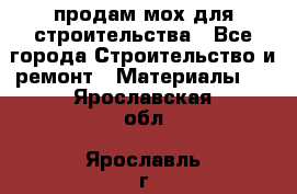 продам мох для строительства - Все города Строительство и ремонт » Материалы   . Ярославская обл.,Ярославль г.